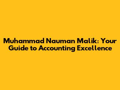 Muhammad Nauman Malik: Your Guide to Accounting Excellence