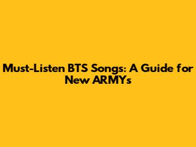Must-Listen BTS Songs: A Guide for New ARMYs