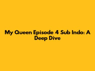 My Queen Episode 4 Sub Indo: A Deep Dive