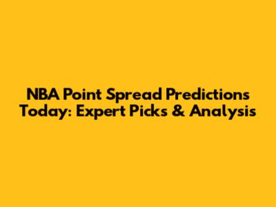 NBA Point Spread Predictions Today: Expert Picks & Analysis