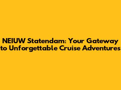 NEIUW Statendam: Your Gateway to Unforgettable Cruise Adventures