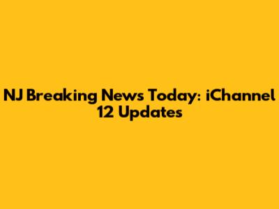 NJ Breaking News Today: iChannel 12 Updates