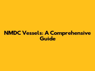 NMDC Vessels: A Comprehensive Guide