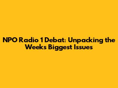 NPO Radio 1 Debat: Unpacking the Week's Biggest Issues