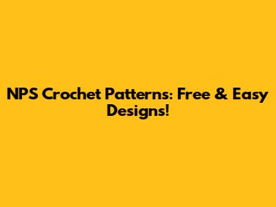 NPS Crochet Patterns: Free & Easy Designs!