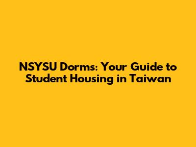 NSYSU Dorms: Your Guide to Student Housing in Taiwan
