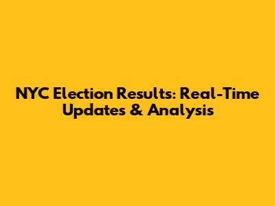 NYC Election Results: Real-Time Updates & Analysis