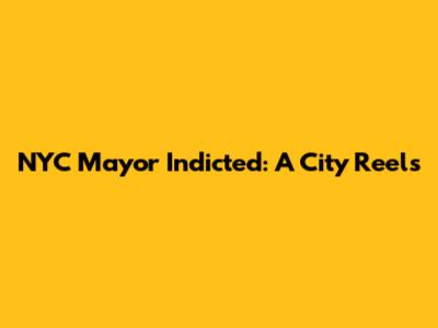 NYC Mayor Indicted: A City Reels