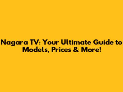 Nagara TV: Your Ultimate Guide to Models, Prices & More!