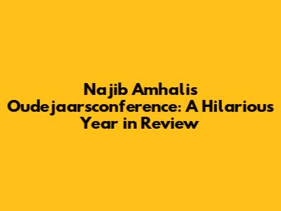 Najib Amhali's Oudejaarsconference: A Hilarious Year in Review