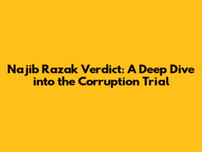 Najib Razak Verdict: A Deep Dive into the Corruption Trial