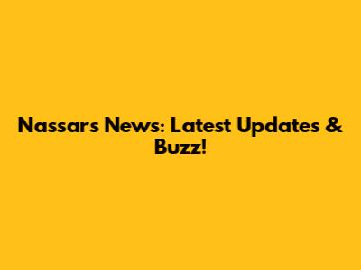 Nassar's News: Latest Updates & Buzz!