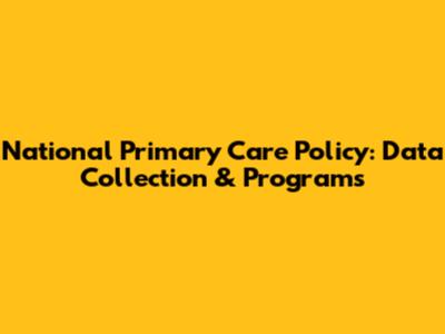 National Primary Care Policy: Data Collection & Programs