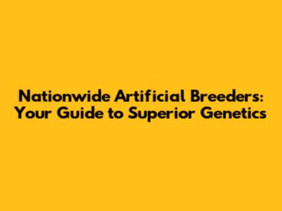 Nationwide Artificial Breeders: Your Guide to Superior Genetics