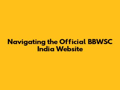 Navigating the Official BBWSC India Website