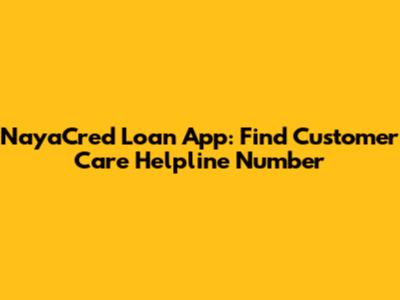 NayaCred Loan App: Find Customer Care Helpline Number