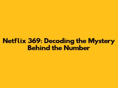 Netflix 369: Decoding the Mystery Behind the Number