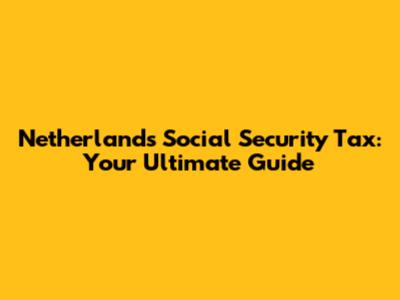 Netherlands Social Security Tax: Your Ultimate Guide