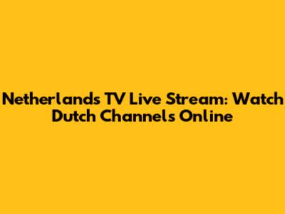 Netherlands TV Live Stream: Watch Dutch Channels Online