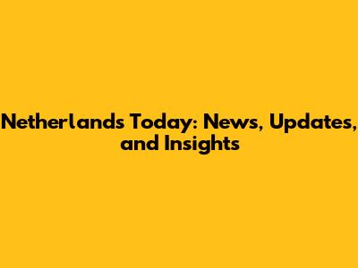 Netherlands Today: News, Updates, and Insights
