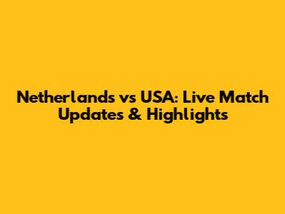 Netherlands vs USA: Live Match Updates & Highlights