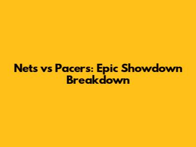 Nets vs Pacers: Epic Showdown Breakdown