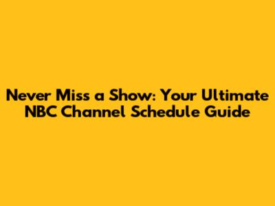 Never Miss a Show: Your Ultimate NBC Channel Schedule Guide