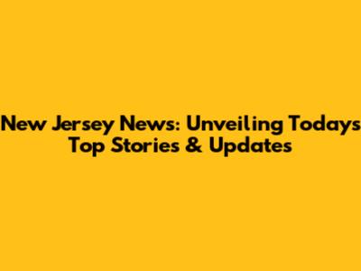 New Jersey News: Unveiling Today's Top Stories & Updates