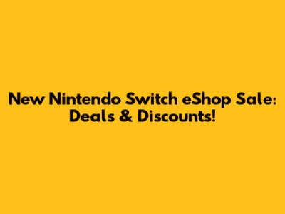 New Nintendo Switch eShop Sale: Deals & Discounts!