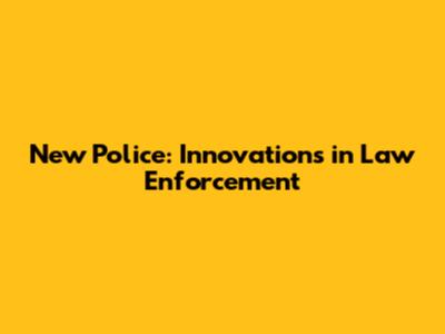 New Police: Innovations in Law Enforcement