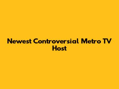 Newest Controversial Metro TV Host