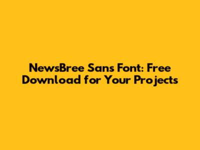 NewsBree Sans Font: Free Download for Your Projects