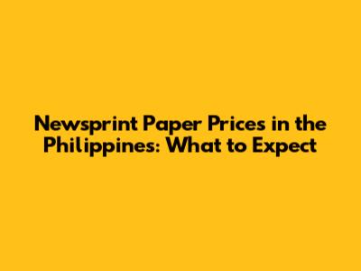 Newsprint Paper Prices in the Philippines: What to Expect