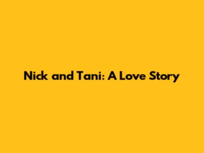 Nick and Tani: A Love Story