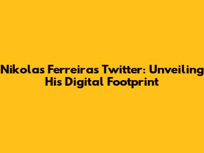 Nikolas Ferreira's Twitter: Unveiling His Digital Footprint