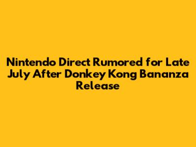 Nintendo Direct Rumored for Late July After Donkey Kong Bananza Release
