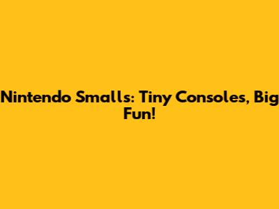 Nintendo Smalls: Tiny Consoles, Big Fun!