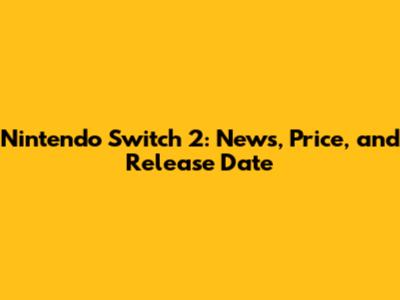 Nintendo Switch 2: News, Price, and Release Date