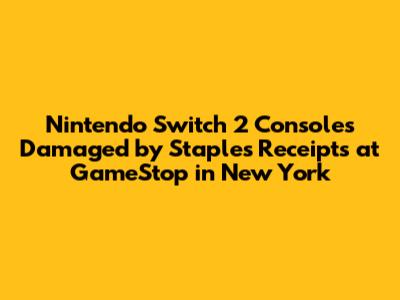 Nintendo Switch 2 Consoles Damaged by Staples Receipts at GameStop in New York