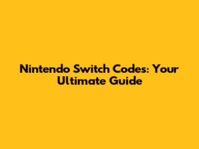 Nintendo Switch Codes: Your Ultimate Guide
