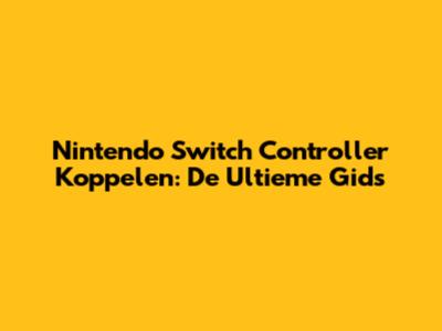 Nintendo Switch Controller Koppelen: De Ultieme Gids