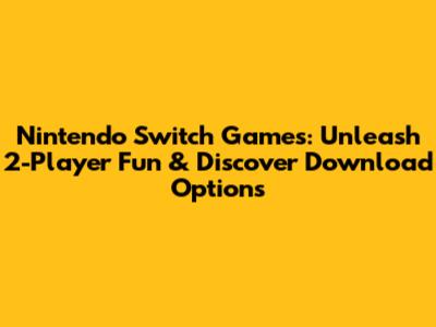 Nintendo Switch Games: Unleash 2-Player Fun & Discover Download Options