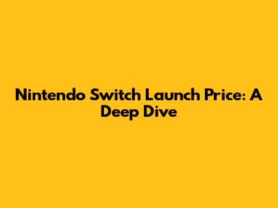 Nintendo Switch Launch Price: A Deep Dive