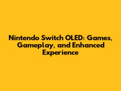 Nintendo Switch OLED: Games, Gameplay, and Enhanced Experience