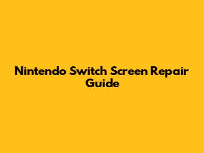 Nintendo Switch Screen Repair Guide
