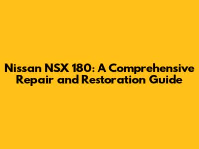 Nissan NSX 180: A Comprehensive Repair and Restoration Guide