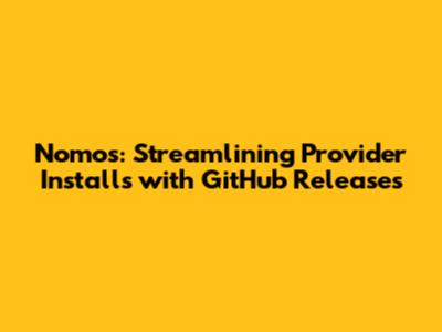 Nomos: Streamlining Provider Installs with GitHub Releases