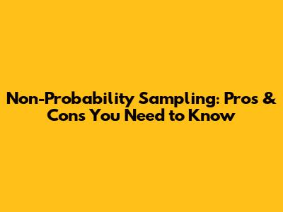 Non-Probability Sampling: Pros & Cons You Need to Know