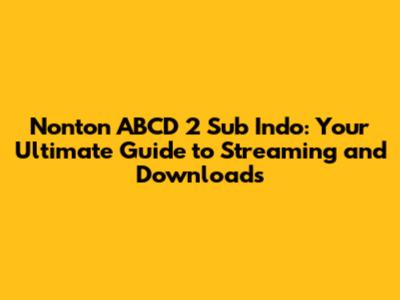 Nonton ABCD 2 Sub Indo: Your Ultimate Guide to Streaming and Downloads