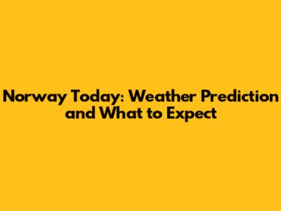 Norway Today: Weather Prediction and What to Expect
